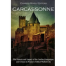 Carcassonne: The History and Legacy of the Castles, Campaigns, and Crimes in France's Fabled Walled City