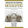Getting Past the Publishing Gatekeepers: Winning the Hearts of Agents, Publishers, Editors, and Readers