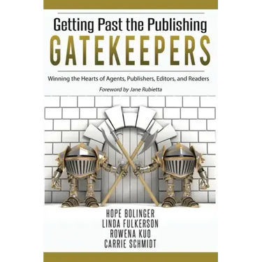 Getting Past the Publishing Gatekeepers: Winning the Hearts of Agents, Publishers, Editors, and Readers
