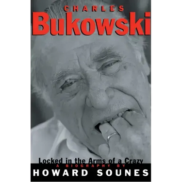 Charles Bukowski: Locked in the Arms of a Crazy Life