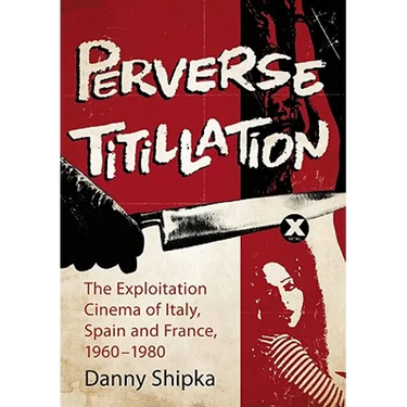 Perverse Titillation: The Exploitation Cinema of Italy, Spain and France, 1960-1980