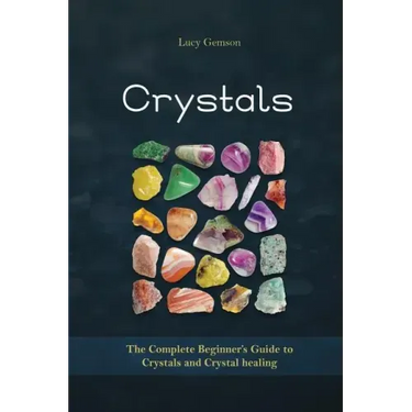Crystals: The Complete Beginner's Guide to Crystals and Crystal Healing