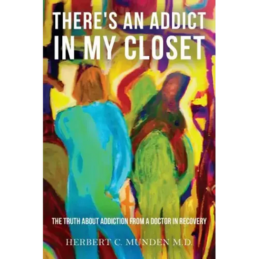 There's an Addict in my Closet: The Truth about Addiction from a Doctor in Recovery