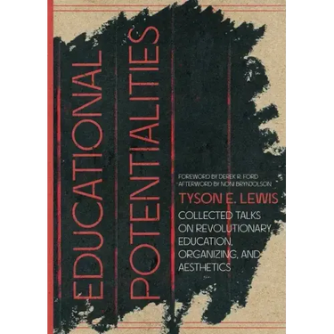 Educational Potentialities: Collected Talks on Revolutionary Education, Aesthetics, and Organization