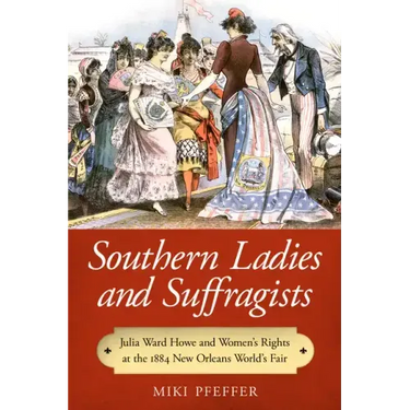 Southern Ladies and Suffragists: Julia Ward Howe and Women's Rights at the 1884 New Orleans World's Fair