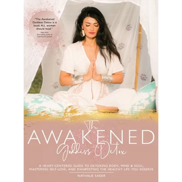 The Awakened Goddess Detox: A Heart-Centered Guide to Detoxing Body, Mind & Soul, Mastering Self-Love, and Manifesting the Healthy Life You Deserve