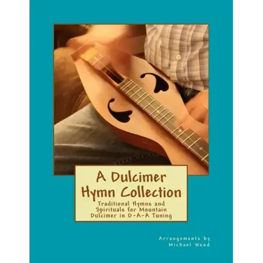 A Dulcimer Hymn Collection: Traditional Hymns and Spirituals for Mountain Dulcimer in D-A-A Tuning