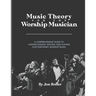 Music Theory for the Worship Musician: A Comprehensive Guide to Understanding, Writing, and Playing Contemporary Worship Music