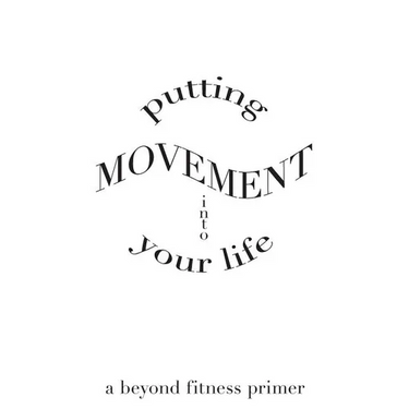 Putting Movement into Your Life: a beyond fitness primer
