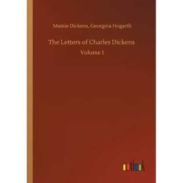 The Letters of Charles Dickens: Volume 1