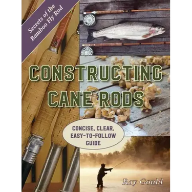 Constructing Cane Rods: Secrets of the Bamboo Fly Rod