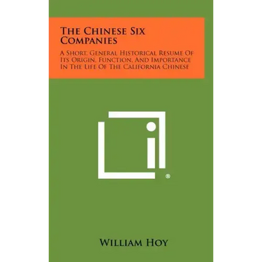 The Chinese Six Companies: A Short, General Historical Resume of Its Origin, Function, and Importance in the Life of the California Chinese