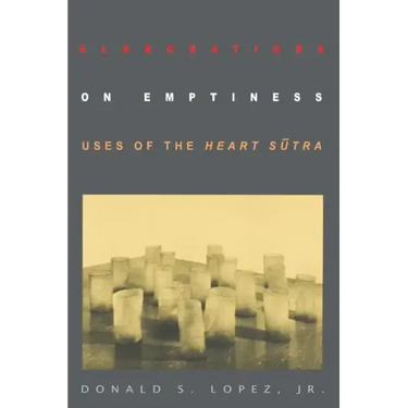 Elaborations on Emptiness: Uses of the Heart Sūtra