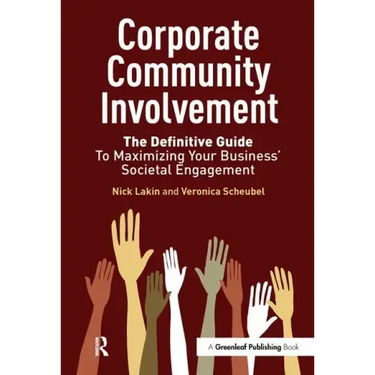 Corporate Community Involvement: The Definitive Guide to Maximizing Your Business' Societal Engagement