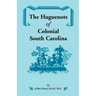 The Huguenots of Colonial South Carolina