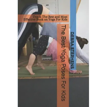 The Best Yoga Poses For Kids: This is The Best and Most Effective Book on Yoga For Kids