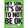 Hey Son, It's Ok To Not Be Ok