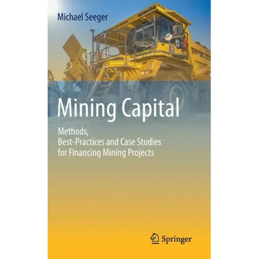 Mining Capital: Methods, Best-Practices and Case Studies for Financing Mining Projects