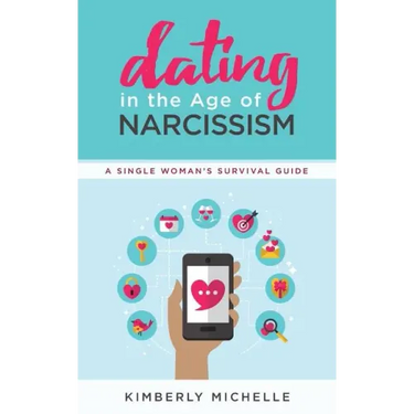 Dating in the Age of Narcissism: A Single Woman's Survival Guide