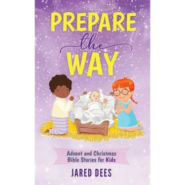 Prepare the Way: Advent and Christmas Bible Stories for Kids