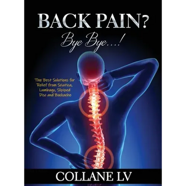 Back Pain? Bye Bye...!: The Best Solutions for Relief from Sciatica, Lumbago, Slipiped Disc and Backache