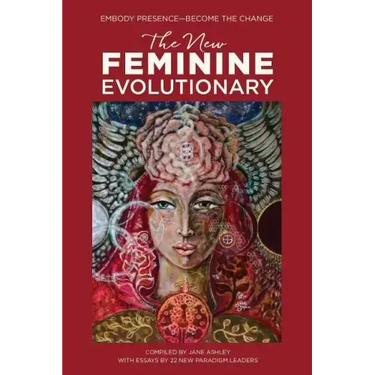 The New Feminine Evolutionary: Embody Presence-Become the Change