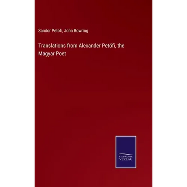 Translations from Alexander Petöfi, the Magyar Poet