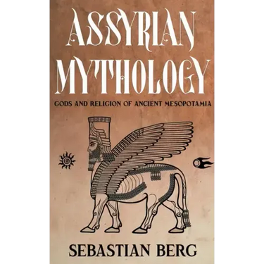 Assyrian Mythology: Gods and Religion of Ancient Mesopotamia