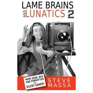 Lame Brains and Lunatics 2 (hardback): More Good, Bad and Forgotten of Silent Comedy