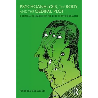 Psychoanalysis, the Body, and the Oedipal Plot: A Critical Re-Imaging of the Body in Psychoanalysis
