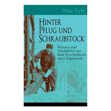 Hinter Pflug und Schraubstock - Skizzen und Anekdoten aus dem Taschenbuch eines Ingenieurs: Wanderlebensregeln, Blut und Eisen, Der blinde Passagier,
