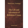 The Life and Adventures of Robinson Crusoe (World Classics, Unabridged)