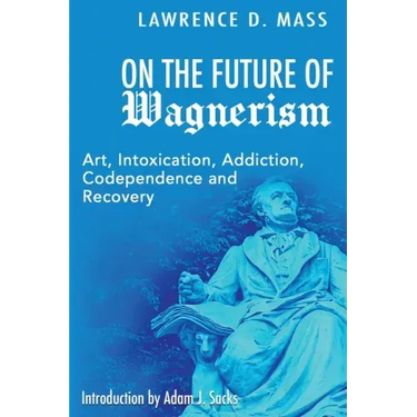 On the Future of Wagnerism: Art, Intoxication, Addiction, Codependence and Recovery