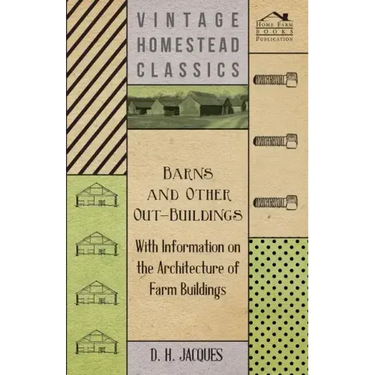 Barns and Other Out-Buildings - With Information on the Architecture of Farm Buildings