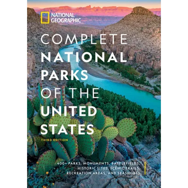 National Geographic Complete National Parks of the United States, 3rd Edition: 400+ Parks, Monuments, Battlefields, Historic Sites, Scenic Trails, Rec