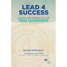 Lead 4 Success: Learn The Essentials Of True Leadership