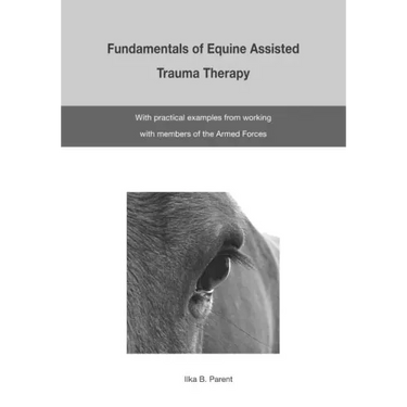 The Fundamentals of Equine Assisted Trauma Therapy: With Practical Examples from Working with Members of the Armed Forces