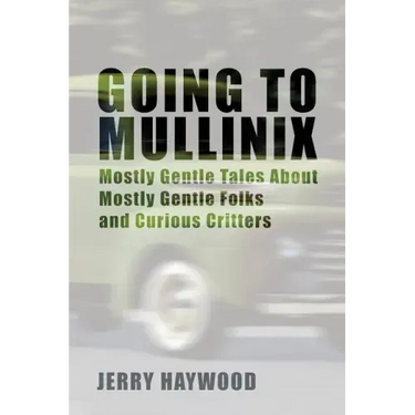 Going to Mullinix: Mostly Gentle Tales About Mostly Gentle Folks and Curious Critters