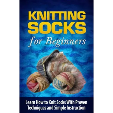 Knitting Socks for Beginners: Learn How to Knit Socks the Quick and Easy Way