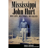 Mississippi John Hurt: His Life, His Times, His Blues