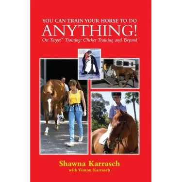You Can Train Your Horse to Do Anything!: On Target Training Clicker Training and Beyond