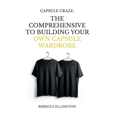 Capsule Craze: The Comprehensive Guide to Building Your Own Capsule Wardrobe