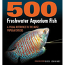 500 Freshwater Aquarium Fish: A Visual Reference to the Most Popular Species