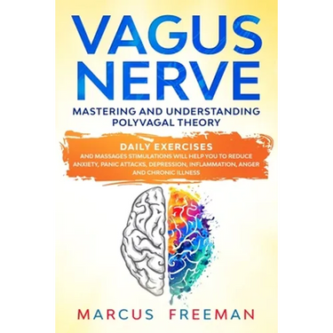 Vagus Nerve: Mastering and Understanding Polyvagal Theory. Daily Exercises and Massages Stimulations Will Help You to Reduce Anxiet
