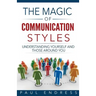 The Magic of Communication Styles: Understanding Yourself And Those Around You