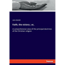Faith, the victory; or,: A comprehensive view of the principal doctrines of the Christian religion.