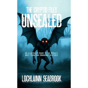 The Cryptid Files Unsealed: An Illustrated Guide to the World's Most Terrifying Unknown Creatures
