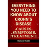 Everything you need to know about Crohn's Disease: Causes, Symptoms, Treatment