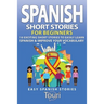 Spanish Short Stories for Beginners: 10 Exciting Short Stories to Easily Learn Spanish & Improve Your Vocabulary
