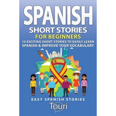 Spanish Short Stories for Beginners: 10 Exciting Short Stories to Easily Learn Spanish & Improve Your Vocabulary